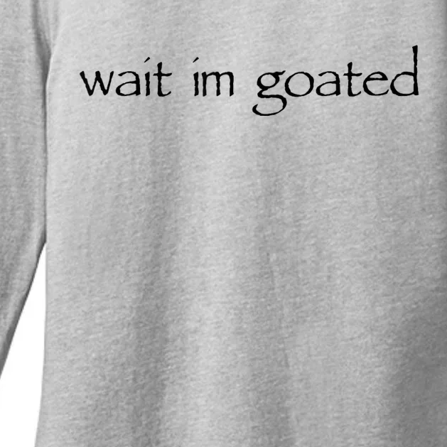 Wait I’m Goated Funny For Men Women Womens CVC Long Sleeve Shirt