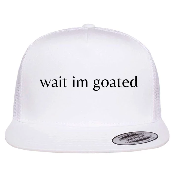 Wait Im Goated Funny Meme Flat Bill Trucker Hat