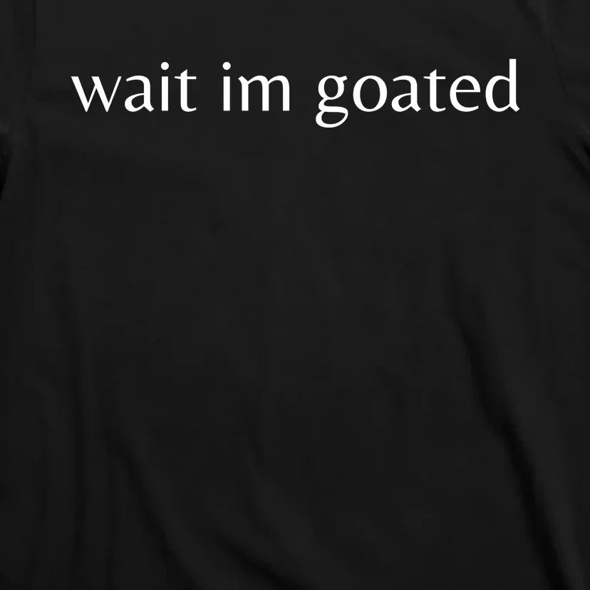 Wait Im Goated T-Shirt