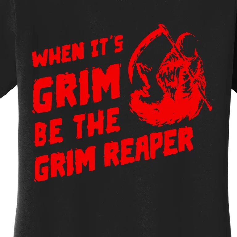 When Its Grim Be The Grim Reaper Women's T-Shirt