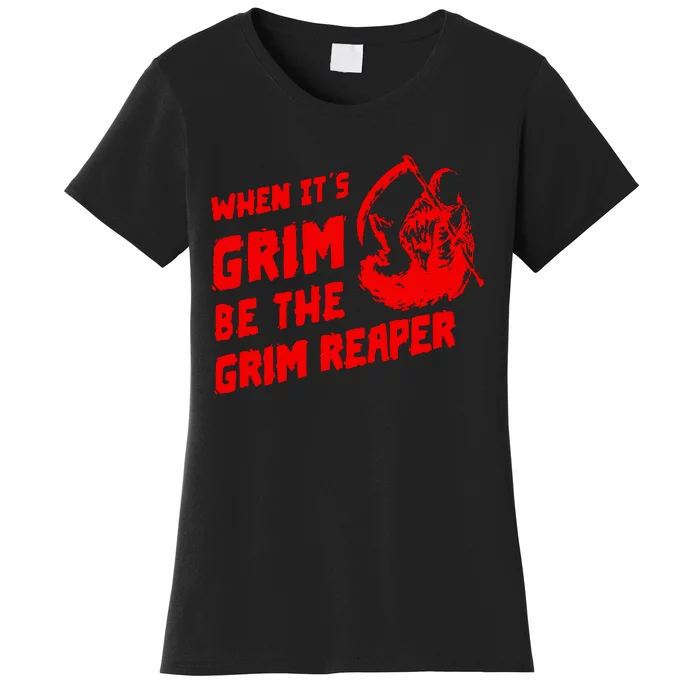 When Its Grim Be The Grim Reaper Women's T-Shirt