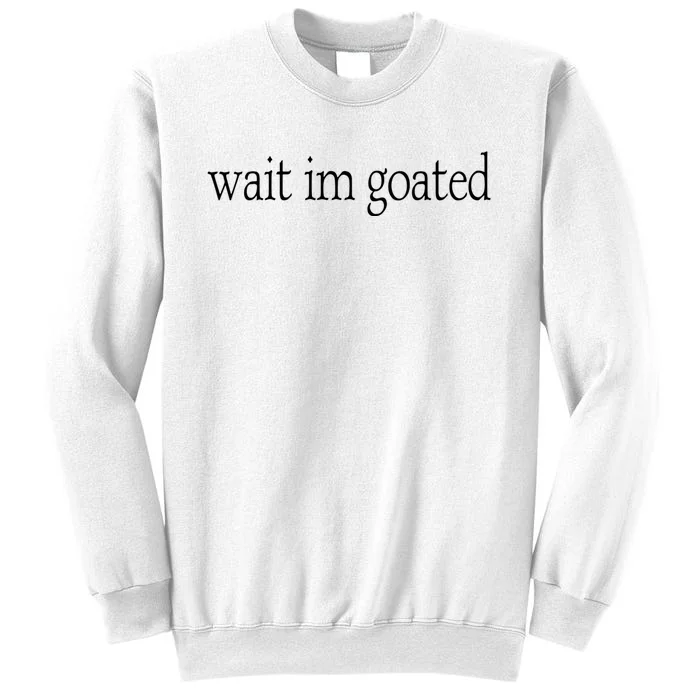 Wait I’m Goated Funny Tee Sweatshirt