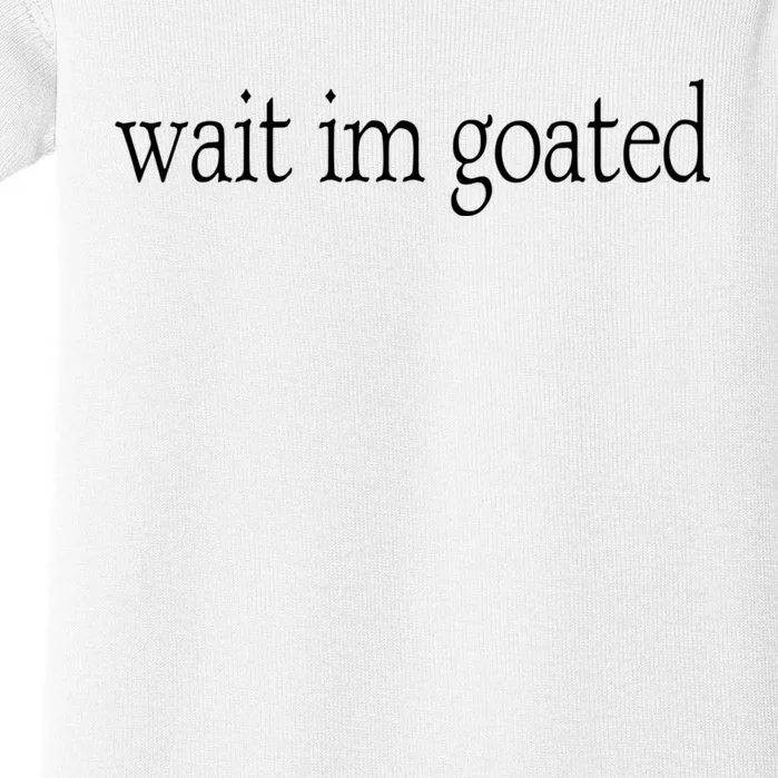 Wait I’m Goated Funny Tee Baby Bodysuit