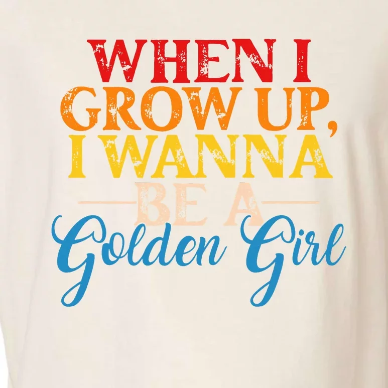 When I Grow Up I Wanna Be A Golden Girl Garment-Dyed Women's Muscle Tee