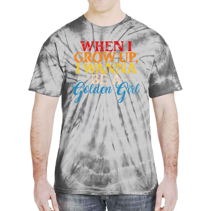 When I Grow Up I Wanna Be A Golden Girl Tie-Dye T-Shirt