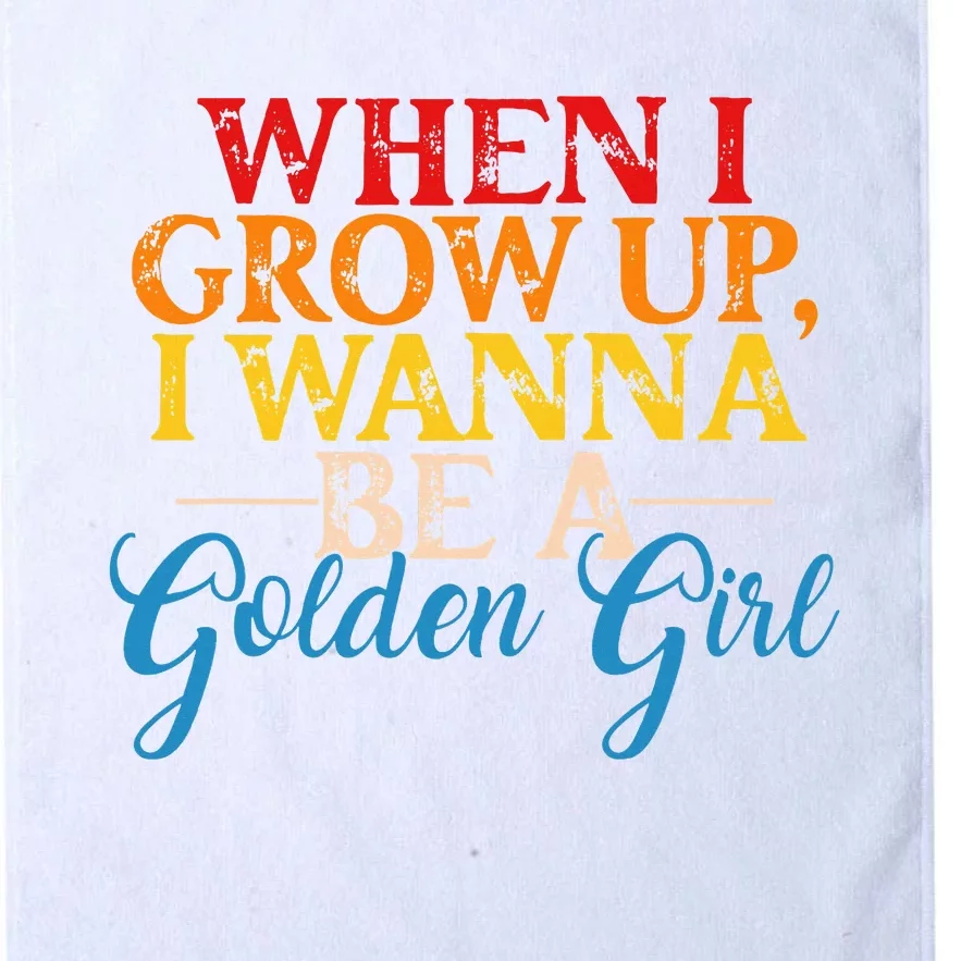 When I Grow Up I Wanna Be A Golden Girl Platinum Collection Golf Towel