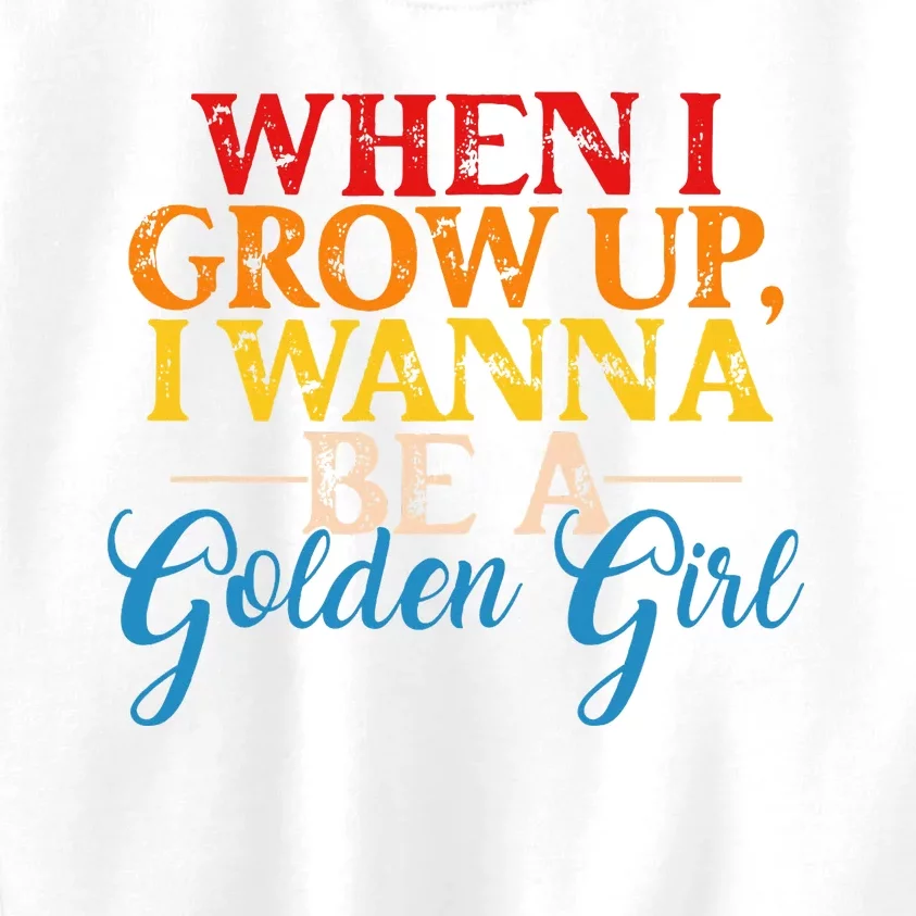 When I Grow Up I Wanna Be A Golden Girl Kids Sweatshirt