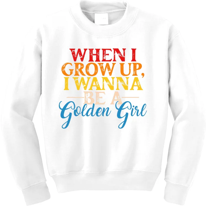 When I Grow Up I Wanna Be A Golden Girl Kids Sweatshirt