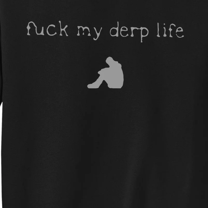 Wait Im Goated Fuck My Derp Life Tall Sweatshirt