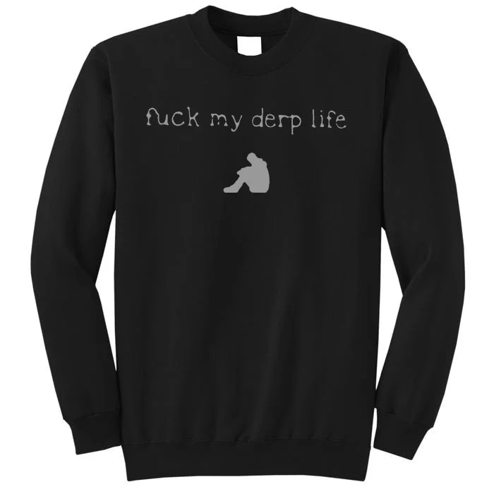 Wait Im Goated Fuck My Derp Life Tall Sweatshirt