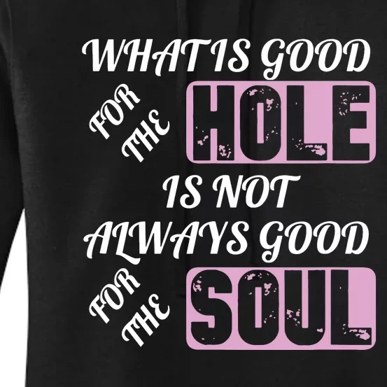 What Is Good For The Hole Is Not Always Good For The Soul Women's Pullover Hoodie