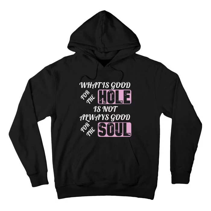 What Is Good For The Hole Is Not Always Good For The Soul Tall Hoodie