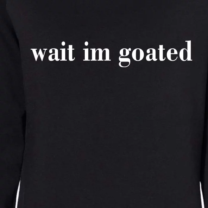 Wait Im Goated Funny Meme Womens California Wash Sweatshirt