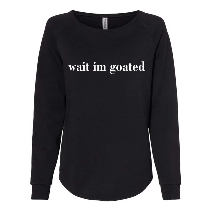 Wait Im Goated Funny Meme Womens California Wash Sweatshirt