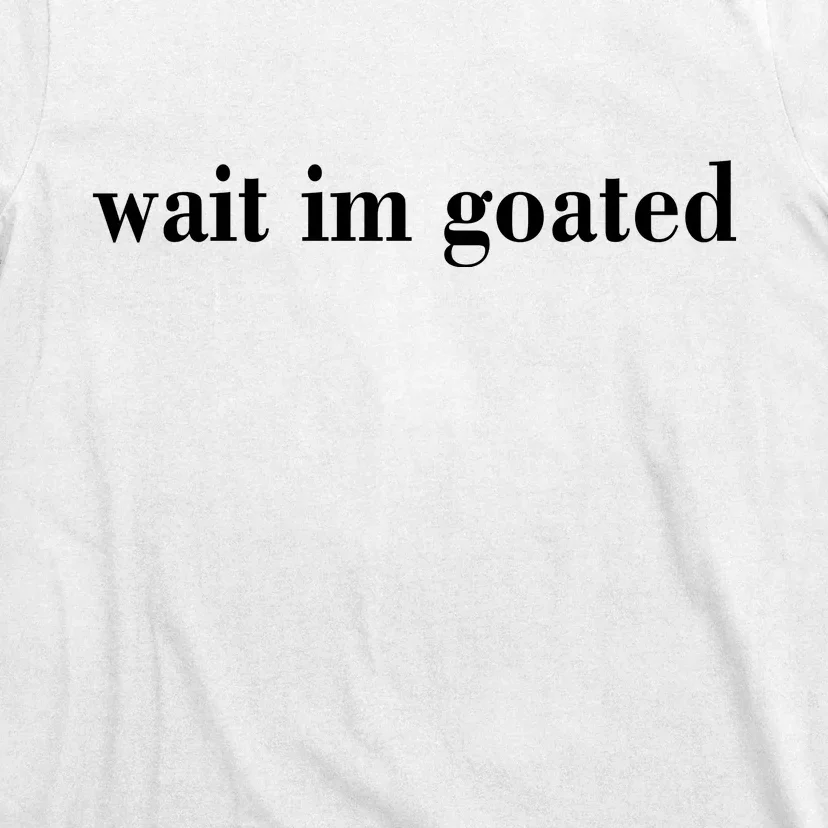 Wait Im Goated Funny Meme T-Shirt