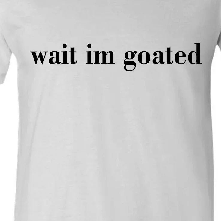 Wait Im Goated Funny Meme V-Neck T-Shirt