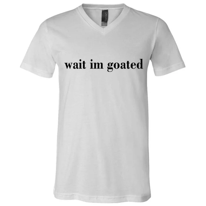 Wait Im Goated Funny Meme V-Neck T-Shirt