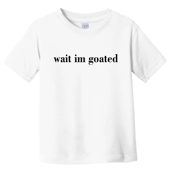 Wait Im Goated Funny Meme Toddler T-Shirt