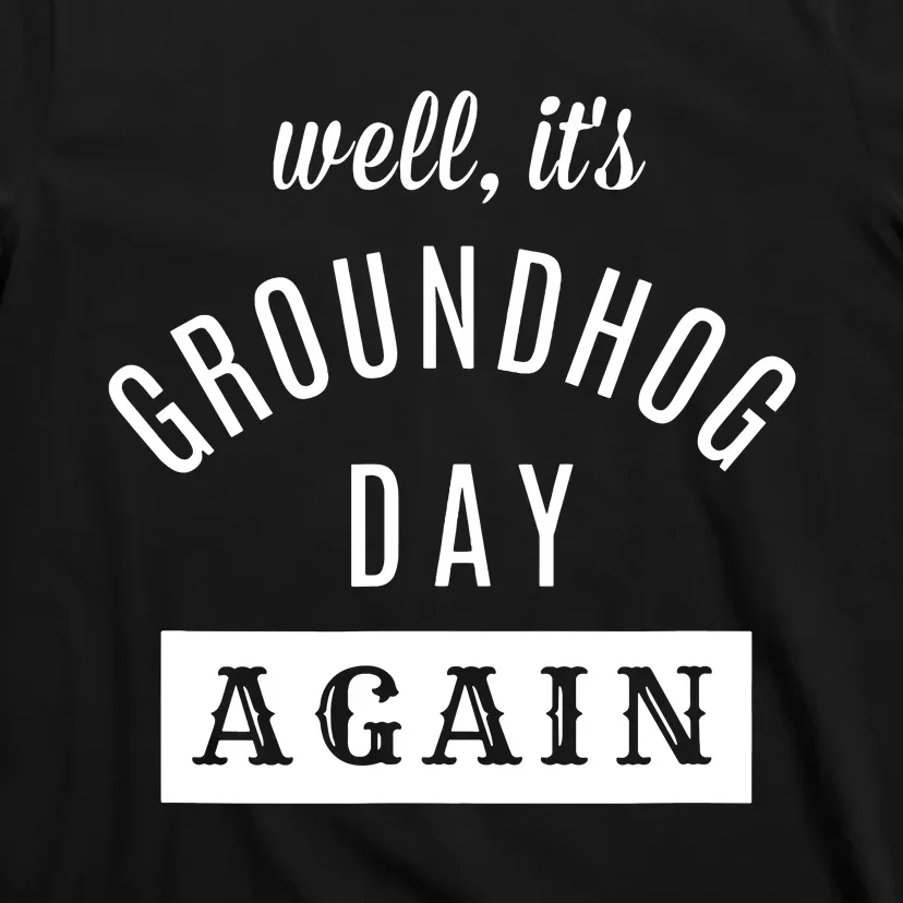 Well Its Groundhog Day Again Funny Groundhog Day T-Shirt