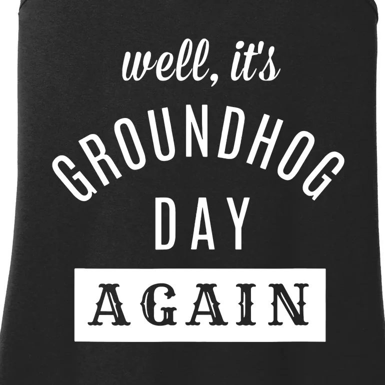 Well Its Groundhog Day Again Funny Groundhog Day Ladies Essential Tank