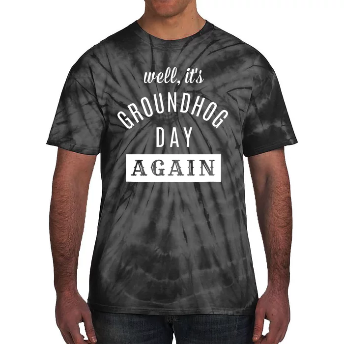 Well Its Groundhog Day Again Funny Groundhog Day Tie-Dye T-Shirt