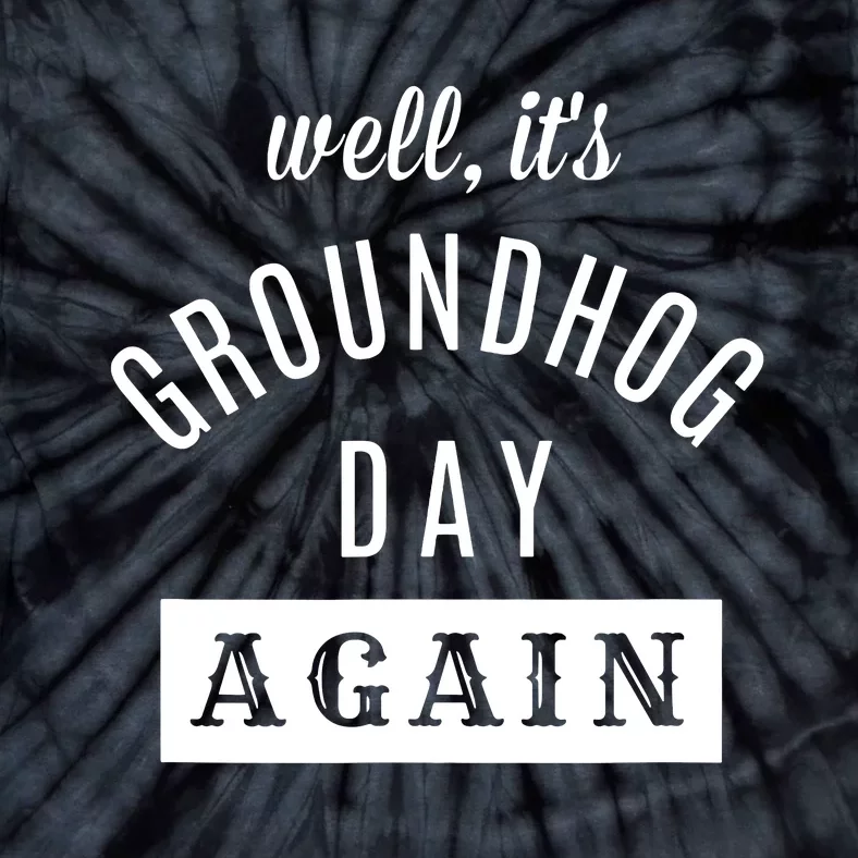 Well Its Groundhog Day Again Funny Groundhog Day Tie-Dye T-Shirt