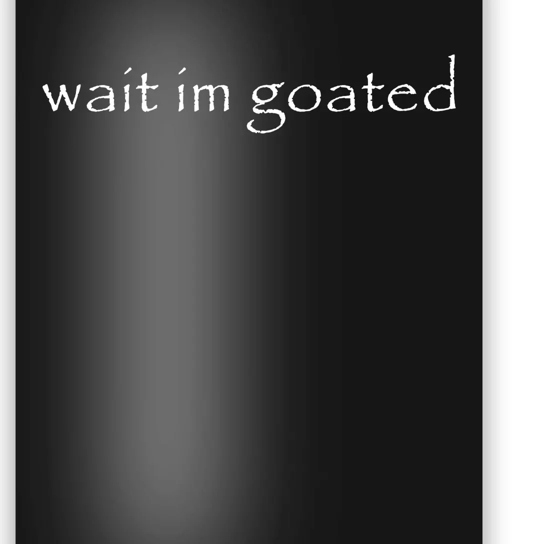 Wait Im Goated Funny Poster