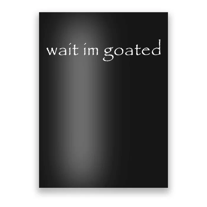 Wait Im Goated Funny Poster