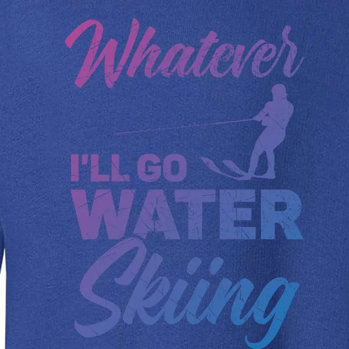 Whatever Ill Go Water Skiing Surface Water Sport Ski Gift Toddler Sweatshirt