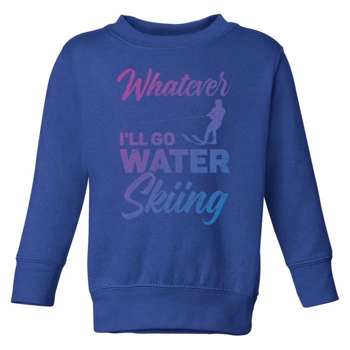 Whatever Ill Go Water Skiing Surface Water Sport Ski Gift Toddler Sweatshirt