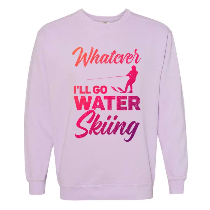 Whatever Ill Go Water Skiing Surface Water Sport Ski Gift Garment-Dyed Sweatshirt