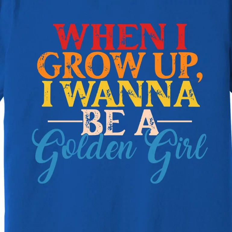 When I Grow Up I Wanna Be A Golden Gift Premium T-Shirt