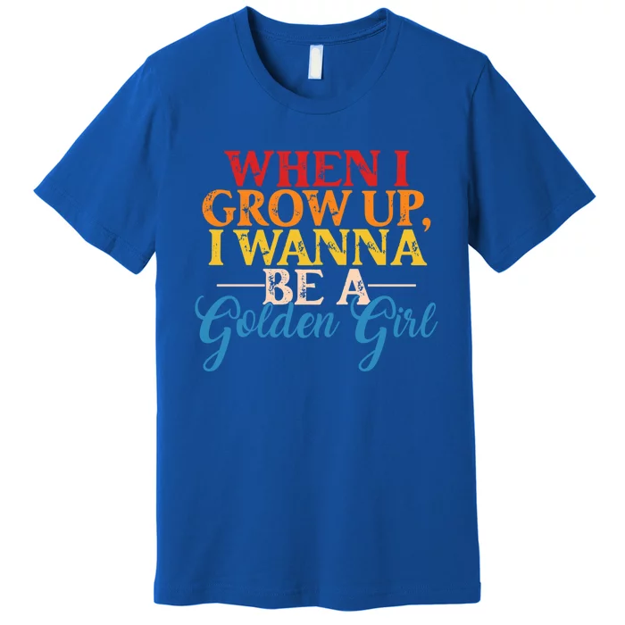 When I Grow Up I Wanna Be A Golden Gift Premium T-Shirt