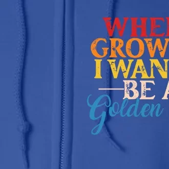 When I Grow Up I Wanna Be A Golden Gift Full Zip Hoodie