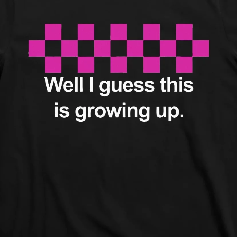 Well I Guess This Is Growing Up T-Shirt