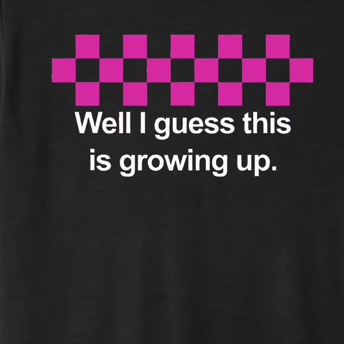 Well I Guess This Is Growing Up ChromaSoft Performance T-Shirt