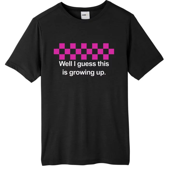 Well I Guess This Is Growing Up ChromaSoft Performance T-Shirt