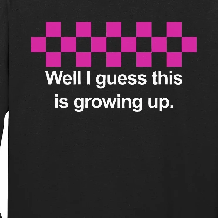 Well I Guess This Is Growing Up Tall Long Sleeve T-Shirt