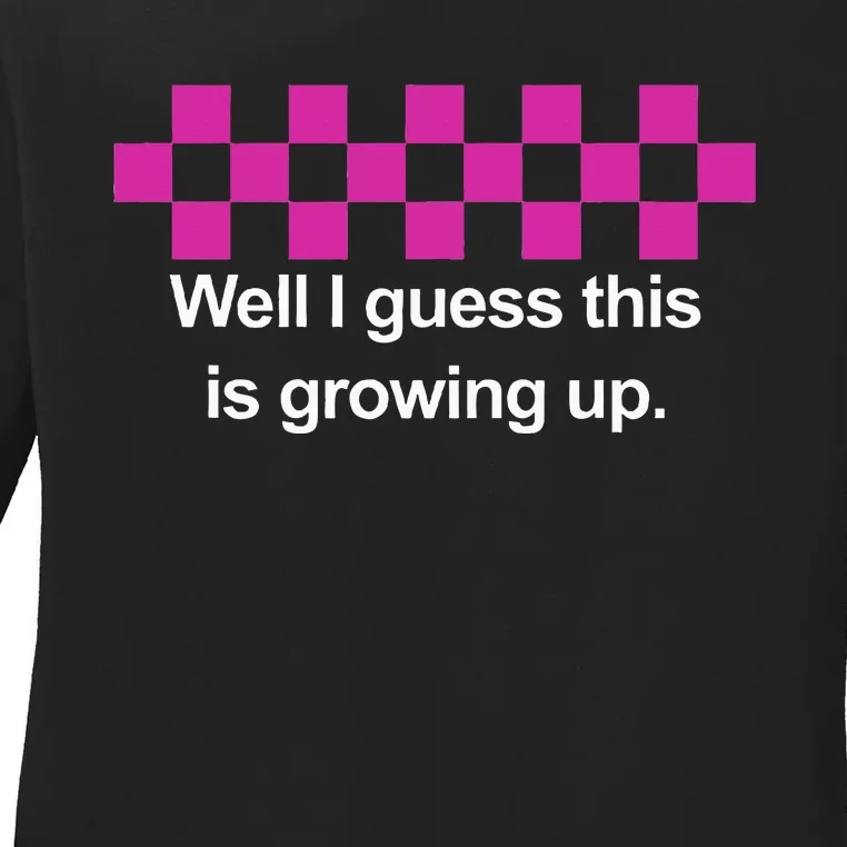 Well I Guess This Is Growing Up Ladies Long Sleeve Shirt