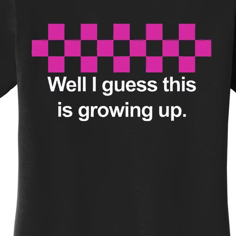 Well I Guess This Is Growing Up Women's T-Shirt