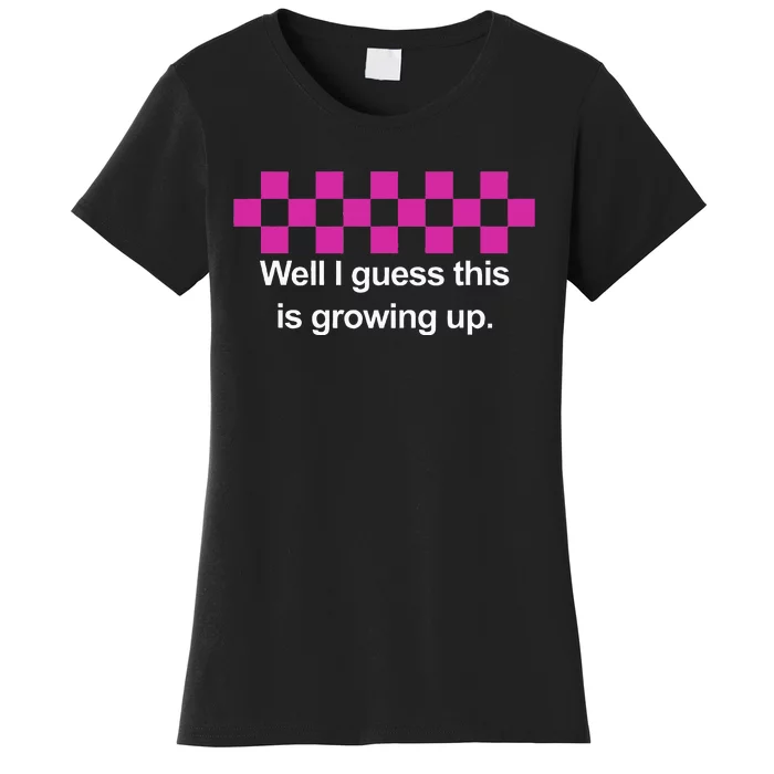 Well I Guess This Is Growing Up Women's T-Shirt