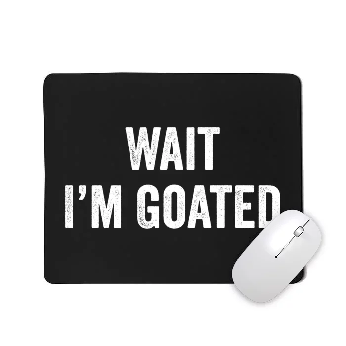 Wait I’m Goated Funny Mousepad