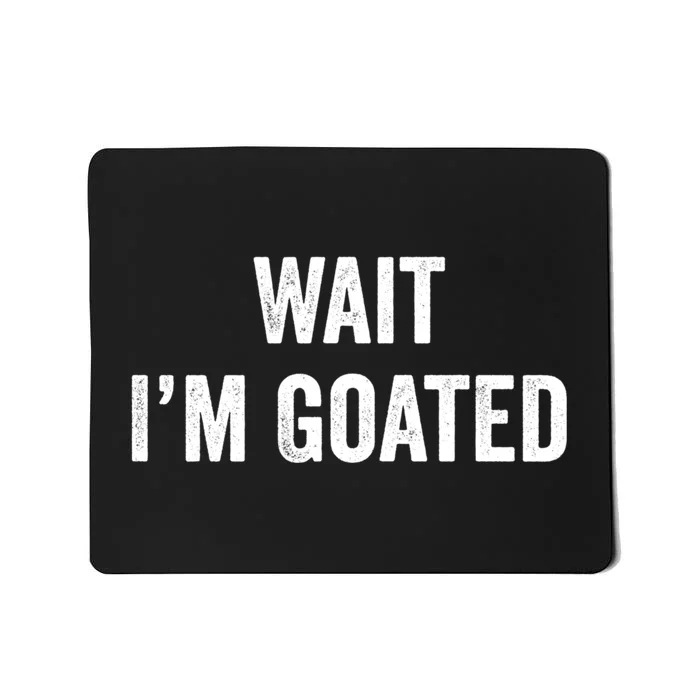 Wait I’m Goated Funny Mousepad