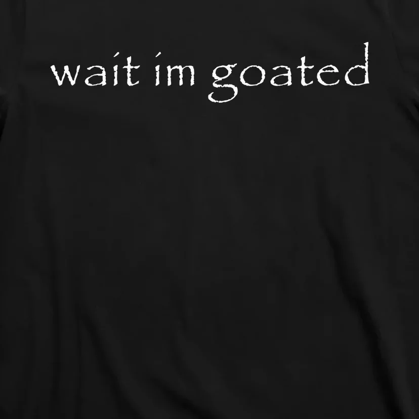 Wait IM Goated Funny Meme T-Shirt