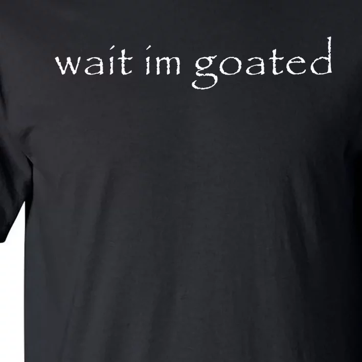 Wait IM Goated Funny Meme Tall T-Shirt