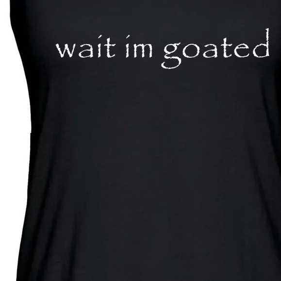 Wait IM Goated Funny Meme Ladies Essential Flowy Tank