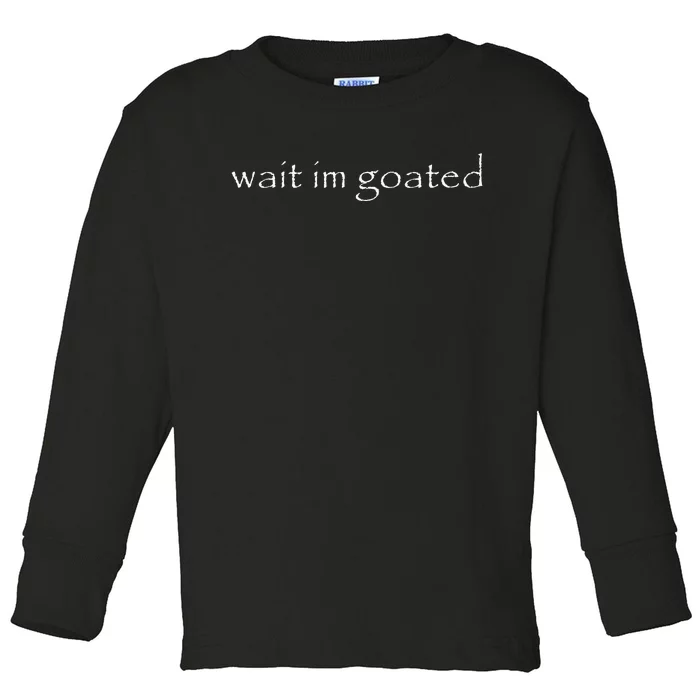 Wait IM Goated Funny Meme Toddler Long Sleeve Shirt