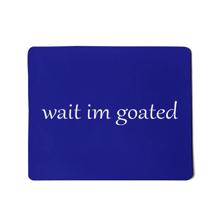 Wait I’m Goated Funny Mousepad