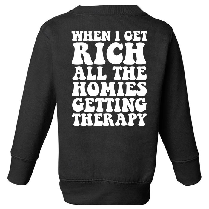 When I Get Rich All The Homies Getting Therapy Front & Back Toddler Sweatshirt