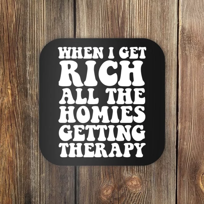 When I Get Rich All The Homies Getting Therapy Funny Quote Coaster